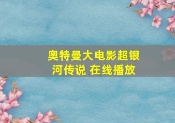 奥特曼大电影超银河传说 在线播放